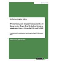 Womanismus Als Interpretationsmethode Literarischer Texte. Die Religiöse Struktur Moderner Frauenbilder Bei Heinrich Böll.