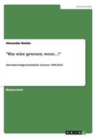 "Was wäre gewesen, wenn...?":Alternativweltgeschichtliche Literatur 1990-2010