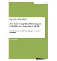 „Get them young": Talentförderung im Fußball im internationalen Vergleich:Herausforderungen und Rahmenbedingungen europäischer Sportmärkte