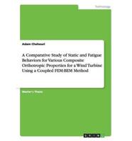 A Comparative Study of Static and Fatigue Behaviors for Various Composite Orthotropic Properties for a Wind Turbine Using a Coupled FEM-BEM Method