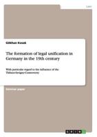 The formation of legal unification in Germany in the 19th century:With particular regard to the influence of the Thibaut-Savigny-Controversy