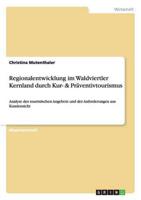 Regionalentwicklung im Waldviertler Kernland durch Kur- & Präventivtourismus:Analyse des touristischen Angebots und der Anforderungen aus Kundensicht
