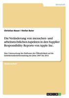 Die Veränderung von menschen- und arbeitsrechtlichen Aspekten in den Supplier Responsibility Reports von Apple Inc.:Eine Untersuchung des Einflusses der Öffentlichkeit auf die Lieferkettenberichterstattung der Jahre 2007 bis 2013