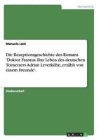 Die Rezeptionsgeschichte Des Romans 'Doktor Faustus. Das Leben Des Deutschen Tonsetzers Adrian Leverkühn, Erzählt Von Einem Freunde'.