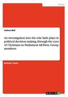 An investigation into the role faith plays in political decision making, through the eyes of Christians in Parliament All-Party Group members