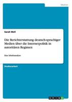 Die Berichterstattung deutsch-sprachiger Medien über die Internetpolitik in autoritären Regimen:Eine Inhaltsanalyse