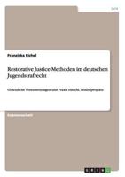 Restorative Justice-Methoden im deutschen Jugendstrafrecht:Gesetzliche Voraussetzungen und Praxis einschl. Modellprojekte