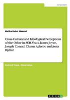 Cross-Cultural and Ideological Perceptions of the Other in: W.B. Yeats, James Joyce, Joseph Conrad, Chinua Achebe and Assia Djebar