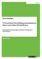 IT-Trend Real-Time-Bidding. Automatisiertes Bieten auf Online-Werbeflächen:Wirtschaftliche Entwicklungen, technischer Hintergrund & Praxis-Analysen
