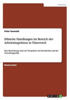 Ethische Handlungen im Bereich der Arbeitsinspektion in Österreich:Eine Betrachtung unter der Perspektive des Berufsethos und der Verwaltungsethik