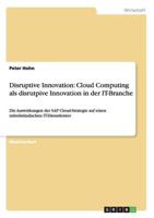 Disruptive Innovation: Cloud Computing als disrutpive Innovation in der IT-Branche:Die Auswirkungen der SAP Cloud-Strategie auf einen mittelständischen IT-Dienstleister