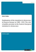 Explanation of the Transition to Democracy in Eastern Europe in 1989 - 1991. The Role of Public Pressure in the Eastern European Transition to Democracy