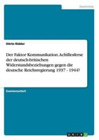 Der Faktor Kommunikation. Achillesferse Der Deutsch-Britischen Widerstandsbeziehungen Gegen Die Deutsche Reichsregierung 1937 - 1944?