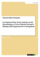 An Empirical Time Series Analysis on the Determinants of Gross National Saving in Ethiopia. ARDL Approach for Co-integration