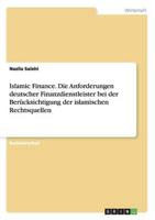 Islamic Finance. Die Anforderungen deutscher Finanzdienstleister bei der Berücksichtigung der islamischen Rechtsquellen