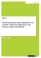 Sexual repression and its significance in Orwell's "Nineteen Eighty-Four" and Huxley's "Brave New World"