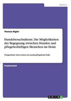 Hundebesuchsdienst. Die Möglichkeiten der Begegnung zwischen Hunden und pflegebedürftigen Menschen im Heim:Tiergestützte Intervention im Landespflegeheim Tulln