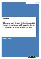 "The American Dream" disillusionment in the American theatre with special reference to Tennessee Williams and Arthur Miller