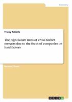 The high failure rates of cross-border mergers due to the focus of companies on hard factors