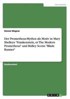 Der Prometheus-Mythos als Motiv in Mary Shelleys "Frankenstein, or The Modern Prometheus" und Ridley Scotts "Blade Runner"