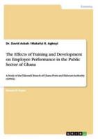 The Effects of Training and Development on Employee Performance in the Public Sector of Ghana:A Study of the Takoradi Branch of Ghana Ports and Habours Authority (GPHA)