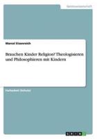 Brauchen Kinder Religion? Theologisieren und Philosophieren mit Kindern