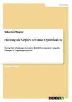 Hunting for Airport Revenue Optimization:Facing New Challenges in Airport Retail Development Using the Example of Copenhagen Airport