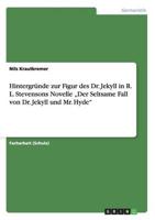 Hintergründe zur Figur des Dr. Jekyll in R. L. Stevensons Novelle „Der Seltsame Fall von Dr. Jekyll und Mr. Hyde"