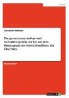 Die gemeinsame Außen- und Sicherheitspolitik der EU vor dem Hintergrund des Syrien-Konfliktes. Ein Überblick