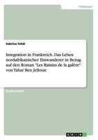 Integration in Frankreich. Das Leben nordafrikanischer Einwanderer in Bezug auf den Roman "Les Raisins de la galère" von Tahar Ben Jelloun