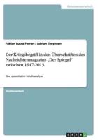 Der Kriegsbegriff in den Überschriften des Nachrichtenmagazins „Der Spiegel" zwischen 1947-2013:Eine quantitative Inhaltsanalyse