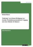 "Erlkönig" von Johann Wolfgang von Goethe. Produktionsorientierter Umgang mit einer Ballade (8. Klasse)