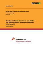 The War for Talent. Gewinnen und Binden von High Potentials am sich wandelnden Arbeitsmarkt