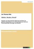 Märkte, Medien, Moral?:Impulse zur ökonomischen Relevanz der Werte im globalen Kapitalismus aus anthropologischer Sicht der Wirtschaftsethik, Theologie und Medien