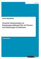 Deutsche Massenmedien im Bundestagswahlkampf. Wie sie Themen und Stimmungen beeinflussen