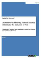 Hasta La Vista Patriarchy. Feminist Science Fiction and the Exclusion of Men:An Analysis of Gioconda Belli's "A Women's Country" and Charlotte Perkins Gilman's "Herland"