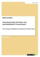 Neuroleadership für kleine und mittelständische Unternehmen:Untersuchung der Möglichkeiten am Beispiel der Firma ABC GmbH