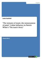 "The Textures of Music, the Sensuousness of Paint." Cubist Influence in Patrick White's "The Aunt's Story"