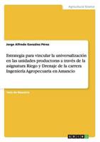 Estrategia para vincular la universalización en las unidades productoras a través de la asignatura Riego y Drenaje de la carrera Ingeniería Agropecuaria en Amancio