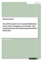 Das ADS-Syndrom Bei Grundschulkindern Sowie Deren Integration Im Heimat- Und Sachkundeunterricht Mittels Ganzheitlicher Methoden