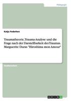 Traumatheorie, Trauma-Analyse und die Frage nach der Darstellbarkeit des Traumas. Marguerite Duras "Hiroshima mon Amour"