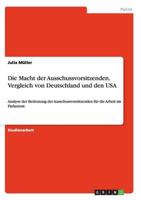 Die Macht der Ausschussvorsitzenden. Vergleich von Deutschland und den USA:Analyse der Bedeutung der Ausschussvorsitzenden für die Arbeit im Parlament