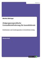 Zielgruppenspezifische Gesundheitsförderung für Auszubildende:Bedarfsanalyse und Gestaltungsansätze  im betrieblichen Setting