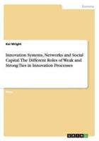 Innovation Systems, Networks and Social Capital. The Different Roles of Weak and Strong Ties in Innovation Processes