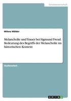 Melancholie und Trauer bei Sigmund Freud. Bedeutung des Begriffs der Melancholie im historischen Kontext