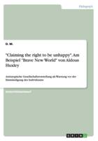 "Claiming the right to be unhappy". Am Beispiel "Brave New World" von Aldous Huxley:Antiutopische Gesellschaftsvorstellung als Warnung vor der Entmündigung des Individuums