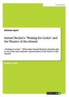 Samuel Becket's "Waiting for Godot" and the Theater of the Absurd:„Nothing is certain" - What makes Samuel Beckett's absurdist play to one of the most authentic representatives of the Theater of the Absurd?