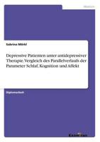 Depressive Patienten unter antidepressiver Therapie. Vergleich des Parallelverlaufs der Parameter Schlaf, Kognition und Affekt