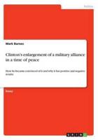 Clinton's enlargement of a military alliance in a time of peace:How he became convinced of it and why it has positive and negative results