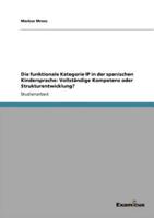 Die funktionale Kategorie IP in der spanischen Kindersprache: Vollständige Kompetenz oder Strukturentwicklung?